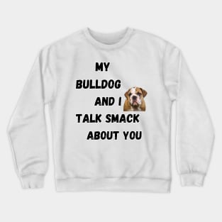 My Bulldog and I Talk Smack Crewneck Sweatshirt